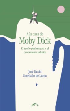 a la caza de moby dick: el sueño poshumano y el crecimiento infinito-9788412032277