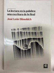 la lectura en la palabra: una escritura de lo real-jose leon slimobich-9788412205077