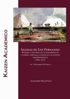 salinas de san fernando. historia e historias de un patrimonio de la ribera gaditana a traves de las fuentes hemerograficas (1800- 1975)-alejandro diaz pinto-9788412416077