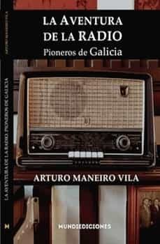 la aventura de la radio: pioneros de galicia-arturo maneiro vila-9788412457377