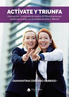 actívate y triunfa: inspírate con 10 historias demujeres extraordinarias que comparten contigo sus estrategias de éxito en el camino hacia la libertad-diamantina centeno garrido-9788413048277