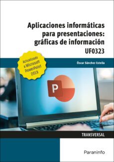 (uf0323) aplicaciones informaticas para presentaciones: graficas de nformacion. microsoft powerpoint 2019-oscar sanchez estella-9788413660677