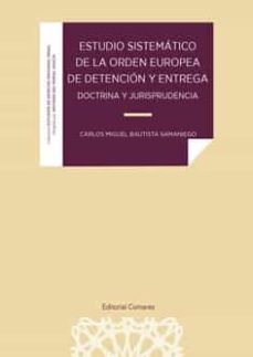 estudio sistematico de la orden europea de detencion y entrega. doctrina y jurisprudencia-carlos miguel bautista samaniego-9788413693477