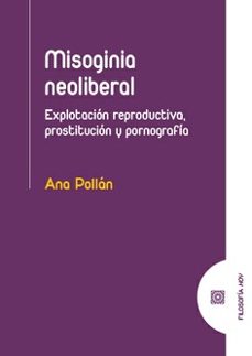 misogina neoliberal. explotacion reproductiva, prostitucion y pornografia-ana pollan-9788413697277