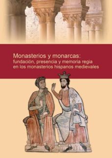 monasterios y monarcas: fundacion, presencia y memoria regia en l os monasterios hispanos medievales-9788415072577