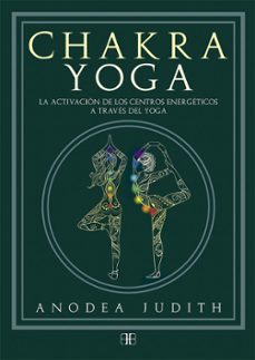 chakra yoga: la activacion de los centros energeticos a traves del yoga-judith anodea-9788415292777