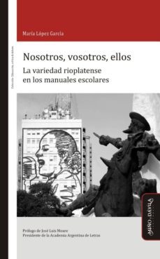 nosotros, vosotros, ellos: la variedad rioplatense en los manuales escolares-maria lopez garcia-9788415295877
