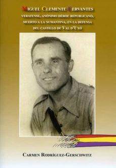 miguel clemente cervantes. veratense, anonimo heroe republicano, muerto a la numantina, en la defensa del castillo de val duxo-carmen rodriguez gerschwitz-9788415387077