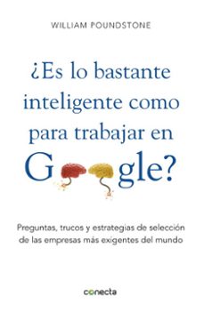 ¿es lo bastante inteligente como para trabajar en google? pregunt as, trucos y estrategias de seleccion de las empresas mas exigentes del mundo-willian poundstore-9788415431077