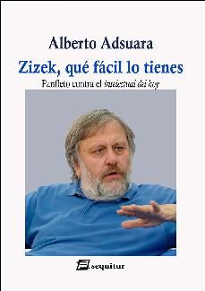 zizek, qué fácil lo tienes.  panfleto contra el intelectual del h oy-alberto adsuara-9788415707677