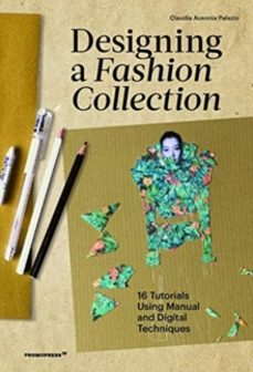 designing a fashion collection: 16 tutorials using manual and dig ital techniques-claudia ausonia palazio-9788417412777