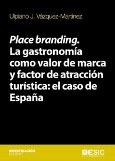 place branding. la gastronomia como valor de marca y factor de atraccion turistica: el caso de españa (ebook)-ulpiano j. vázquez-martínez-9788417513177