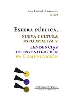 esfera pública, nueva cultura informativa y tendencias de investi gación en comunicación-juan carlos gil gonzalez-9788417600877