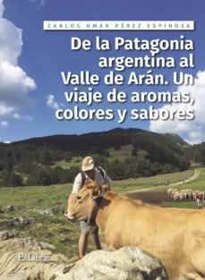 (i.b.d.) de la patagonia argentina al valle de aran: un viaje de aromas, colores y sabores-carlos omar perez espinosa-9788418470677