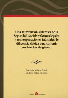 una reinvencion sistemica de la seguridad social:reformas legales y reinterpretaciones judiciales de diligencia debida para corregir sus brechas de genero-9788419574077