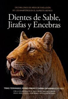 dientes de sable, jirafas y encebras.diez millones de años de evolucion delos mamiferos en el sureste iberico-trino ferrandez verdu-9788419628077