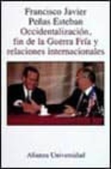 occidentalizacion, fin de la guerra fria y relaciones internacion ales-francisco javier peñas esteban-9788420628677