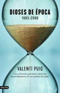 dioses de epoca. 1993-2006: una memoria personal sobre las las incertidumbres de un cambio de siglo-valenti puig-9788423359677