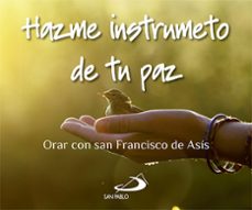 hazme un instrumento de tu paz: orar con san francisco de asis-9788428547277