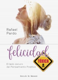 felicidad toxica. el lado oscuro del pensamiento positivo (ebook)-rafael pardo fernandez-9788433038777