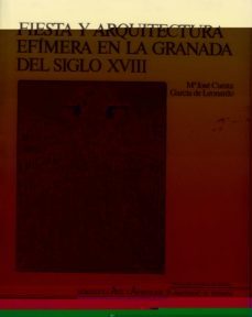 fiestas y arquitectura efimera en la granada del siglo xviii-maria jo cuesta garcia de leonardo-9788433820877