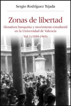 zonas de libertad: dictadura franquista y movimiento estudiantil en la universidad de valencia. vol i (1939-1965)-sergio rodriguez tejada-9788437072777