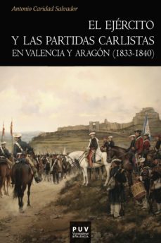 el ejercito y las partidas carlistas en valencia y aragon (1833-1840) (ebook)-antonio caridad salvador-9788437093277