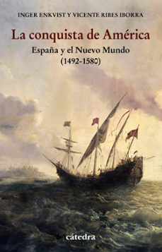 la conquista de america: españa y el nuevo mundo (1492-1580)-vicente ribes iborra-inger enkvist-9788437642277