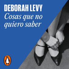 cosas que no quiero saber-deborah levy-9788439741077