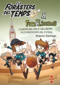 els forasters del temps 9: l aventura dels vallbona amb els inventors del futbol-roberto santiago-9788466148177