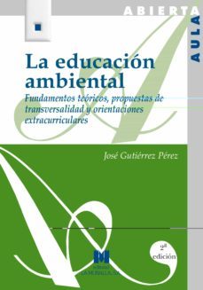 la educacion ambiental: fundamentos teoricos, propuestas de trans versalidad y orientaciones extracurriculares-jose gutierrez perez-9788471336477
