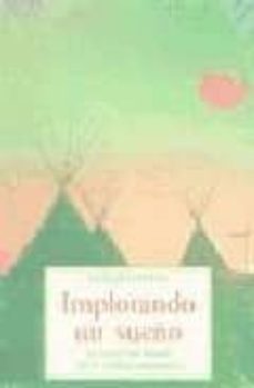 implorando un sueño: la vision del mundo de los nativos americano s-9788476516577