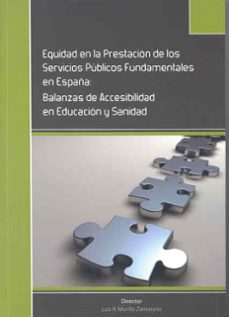 equidad en la prestacion de los servicios publicos fundamentales en españa: balanzas de accesibilidad en educacion y sanidad-luis r. murillo zamorano-9788477238577