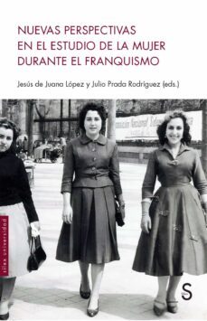nuevas perspectivas en el estudio de la mujer durante el franquismo-jesus de juana lopez-julio prada rodriguez-9788477379577