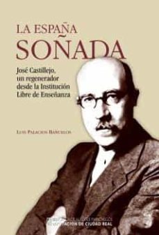 la españa soñada. castillejo, un regenerador desde la institucion libre de enseñanza-9788477893677