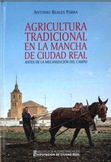 agricultura tradicional en la mancha de ciudad real antes de la mecanización del campo-antonio reales parra-9788477894377