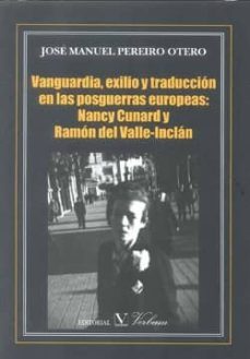 vanguardia, exilio y traduccion en las posguerras europeas: nancy cunard y ramon del valle-inclan-jose manuel pereiro otero-9788479626877