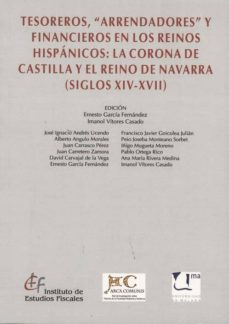 tesoreros, arrendadores y financieros en los reinos hispanicos: la corona de castilla y el reino de navarra (siglos xiv-xvii)-9788480083577