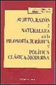sujeto, razon y naturaleza en la filosofia juridica y politica cl asica-moderna-9788481556377