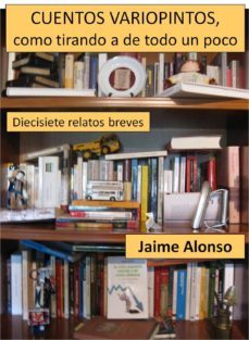cuentos variopintos, como tirando a de todo un poco (ebook)-jaime alonso-9788483263877