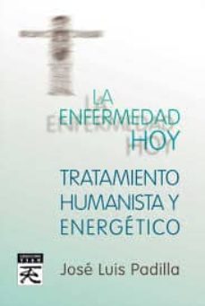 la enfermedad hoy: tatamiento humanista y energetico-jose luis padilla corral-9788483529577