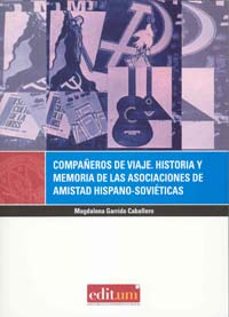 compañeros de viaje. historia y memoria de las asociaciones de am istad hispano-sovieticas-magdalena garrido caballero-9788483718377