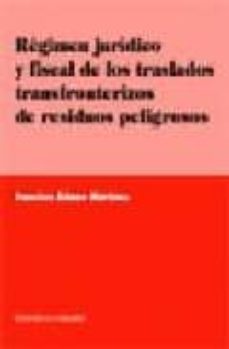 regimen juridico y fiscal de los traslados transfronterizos de re siduos peligrosos-9788484446477