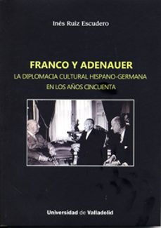 franco y adenauer. la diplomacia cultural hispano-germana en los años cincuenta-ines ruiz escudero-9788484488477