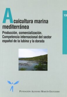 acuicultura marina mediterranea: produccion, comercializacion. co mpetencia internacional del sector español de la lubina y la dorada-9788484762577