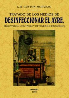tratado de los medios de desinficionar el ayre, precaver el contagio y detener sus progresos (ed. facs. de la obra de 1803)-l.b. guyton morveau-9788490014677