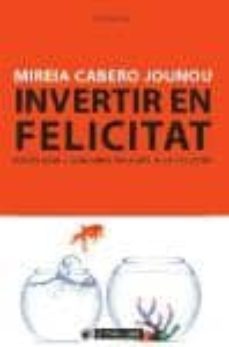 invertir en felicitat: psicologia i coaching aplicats a la felici tat-mireia cabero jounou-9788490299777