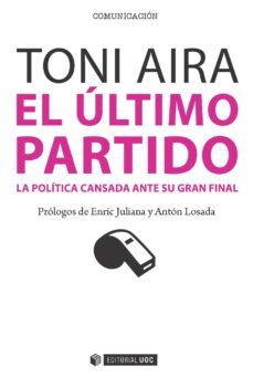 el ultimo partido. la politica cansada ante su gran final (ebook)-toni aira-9788490648377