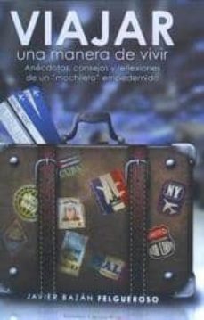 viajar, una manera de vivir: anecdotas, consejos y reflexiones de un mochilero empedernido-javier bazan felgueroso-9788490763377