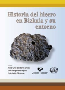 historia del hierro en bizkaia y su entorno-xabier (eds orue etxebarri urkitza-estibaliz apellaniz ingunza-pedro pablo gil crespo-9788490824177
